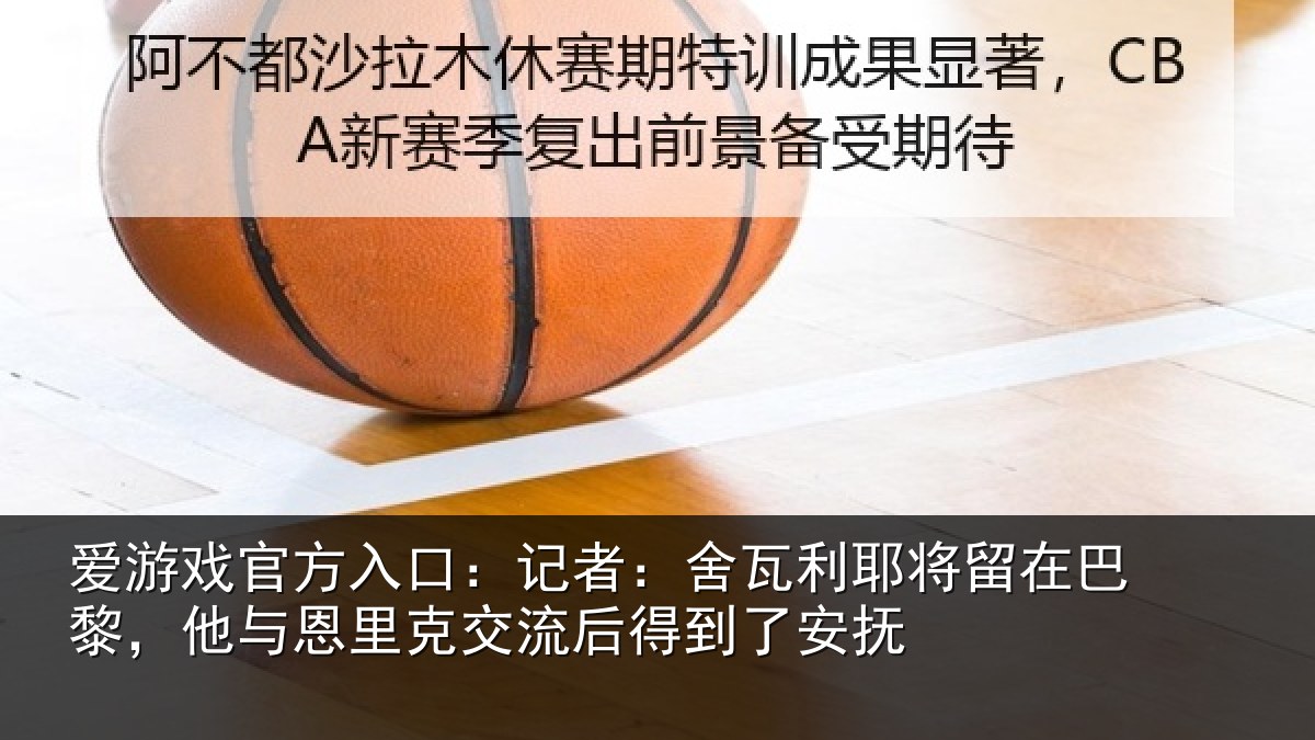 爱游戏官方入口:记者:舍瓦相关情况与恩相关情况安抚