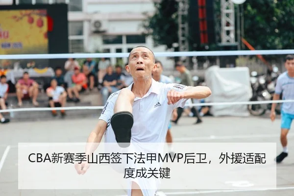 CBA新赛季山西签下法甲MVP后卫，外援适配度成关键